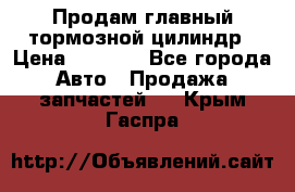 Продам главный тормозной цилиндр › Цена ­ 2 000 - Все города Авто » Продажа запчастей   . Крым,Гаспра